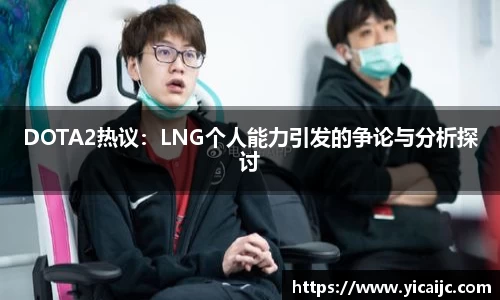 DOTA2热议：LNG个人能力引发的争论与分析探讨